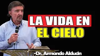 La Vida En El Cielo  - Dr. Armando Alducin 2025