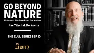 Ep. 10 l Go Beyond Nature by Rav Yitzchak Berkovits.