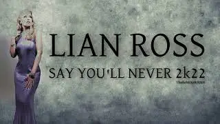 LIAN ROSS - SAY YOU'LL NEVER 2K22 (TheReMiXeR RMX)