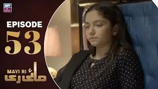 Mayi Ri Episode 53 | Aina Asif | Samar Jafri | Naumaan Ijaz | ARY Zindagi