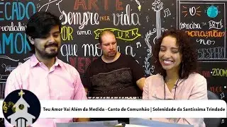 [CANTO DE COMUNHÃO] | Teu Amor Vai Além da Medida | Solenidade da Santíssima Trindade