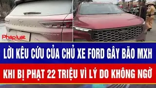 Điểm nóng 28/1: Lời kêu cứu của chủ xe Ford đang gây bão MXH khi bị phạt 22 triệu vì lý do không ngờ