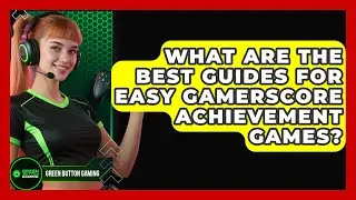 What Are The Best Guides For Easy Gamerscore Achievement Games? - Green Button Gaming