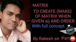 To create(make)of matrix when given aij and order.  Matrix by Rakesh sir.