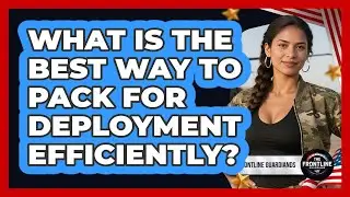 What Is The Best Way To Pack For Deployment Efficiently?