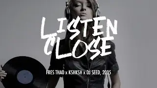 Listen Close - Fres Thao x KshKsh x DJ Seed, 2005
