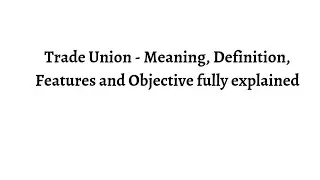 Trade Union - Meaning, Definition, Features and Objective explained in Hindi@businessstudies7380