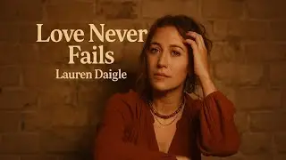 Lauren Daigle- Love Never Fails | Powerful Christian Worship Song | 2026