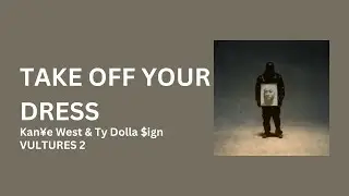 &yen;$ - TAKE OFF YOUR DRESS (Lyrics) | Ye & Ty Dolla $ign
