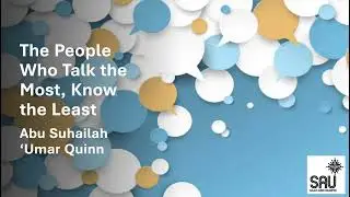 The People Who Talk the Most, Know the Least ٠ Abu Suhailah 'Umar Quinn