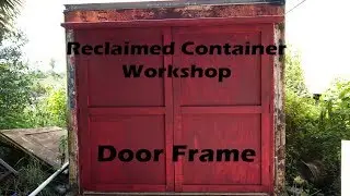 Reclaimed Container Workshop Ep:3 Door Frame & Barn Door Build Part 1/2