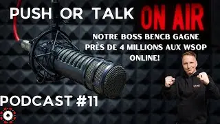 Push or Talk#11 Notre boss Bencb gagne pr&egrave;s de 4 millions aux WSOP online!