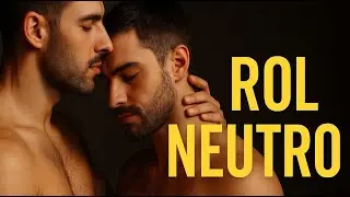 Sin penetración: la nueva conexión en parejas homosexuales, El rol neutro