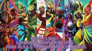 MINI CURSO - UMBANDA UNIVERSALISTA - AULA 0:  A UMBANDA E OS ORIX&Aacute;S