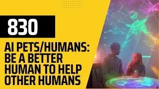 830 EXTRA AI Pets & AI Humans: Help You Be a Better Human to Help Other Humans