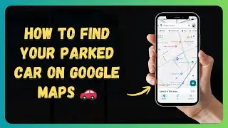 How to Find Your Parked Car on Google Maps 🚗 [New 2026 Update]