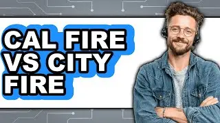 Cal Fire vs City Fire - Which Is Better?