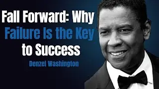 Fall Forward: Why Failure Is the Key to Success | Denzel Washington