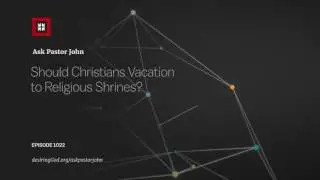 Should Christians Vacation to Religious Shrines?