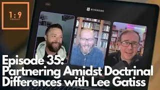 Episode 35: Partnering Amidst Doctrinal Differences with Lee Gatiss