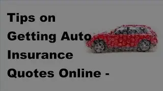 Tips on Getting Auto Insurance Quotes Online -  2017 Auto Insurance Quotes