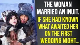 The Woman Married an Inuit. If She Had Known What Awaited Her on the First Wedding Night&hellip;