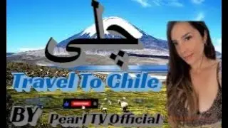 Travel To Chile   Full History And Documentary About Chile In Urdu & Hindi   چلی کی سیر BY pearl TV
