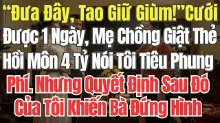 “Đưa Đây, Tao Giữ Giùm!” – Cưới Được 1 Ngày, Mẹ Chồng Giật Thẻ Hồi Môn 4 Tỷ Nói Tôi Tiêu Phí. Nhưng
