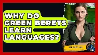 Why Do Green Berets Learn Languages? - High Stakes Jobs