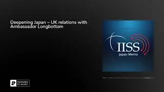 Deepening Japan &ndash; UK relations with Ambassador Longbottom
