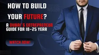 How to Build Your Future: A Dubai Entrepreneur&rsquo;s Guide for 18-25 Year Olds