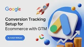 Practice Class - 18-19 - Google Ads Conversion Tracking Setup for Ecommerce with GTM (Step-by-Step)