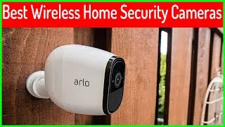 Top 5 Best Wireless Home Security Cameras In 2020