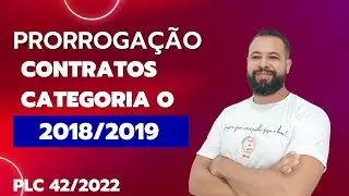🙌🏽 PRORROGA&Ccedil;&Atilde;O CONTRATOS CATEGORIA O 2018/2019 - PLC 42/2022🙌🏽