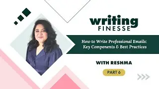 How to Write Professional Emails: Key Components & Best Practices | Part 6 of Writing Finesse