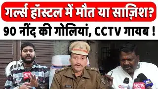 Patna के Shambhu Girls Hostel सवालों के घेरे में, 90 नींद की गोलियों और गायब CCTV पर गंभीर सवाल ?