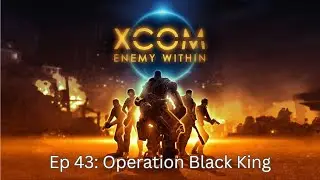 XCOM: Enemy Within | EP 43: Operation Black King | No Commentary Gameplay