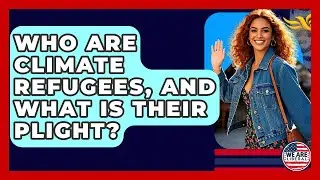 Who Are Climate Refugees, And What Is Their Plight? - We Are Liberal