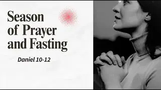 Season of Prayer and Fasting (Daniel 10-12)