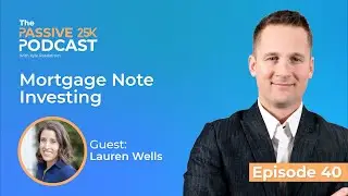 Mortgage Note Investing w/ Lauren Wells - Passive 25K Podcast w Kyle Reedstrom #40