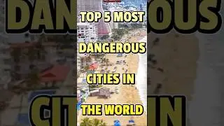 TOP 5 MOST DANGEROUS CITIES IN THE WORLD