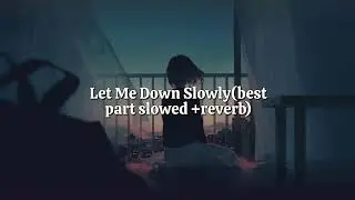 Let Me Down Slowly best part (slowed+reverb)