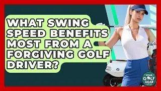 What Swing Speed Benefits Most From A Forgiving Golf Driver? - Your Golf Gear Insider