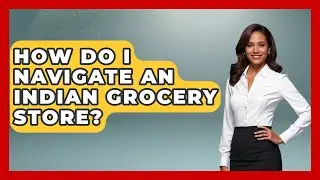 How Do I Navigate An Indian Grocery Store? - The Skillful Chef