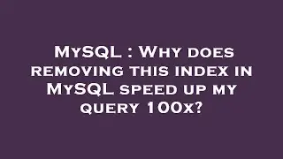 MySQL : Why does removing this index in MySQL speed up my query 100x?