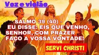 SALMO 39 (40) - EU DISSE: EIS QUE VENHO, SENHOR, COM PRAZER FA&Ccedil;O A VOSSA VONTADE! - Servi Christi