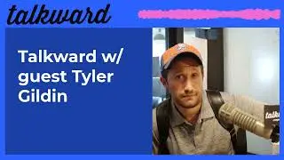 Talkward w/ guest Tyler Gildin | Talkward