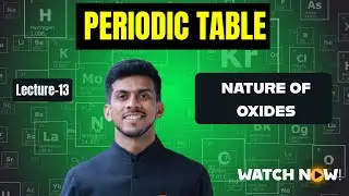 PERIODIC TABLE | Lecture-13 | NATURE OF OXIDES