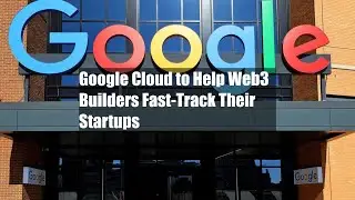 Google Cloud to Help Web3 Builders Fast-Track Their Startups