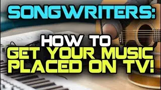 Songwriters, Get Your Songs Placed On TV!